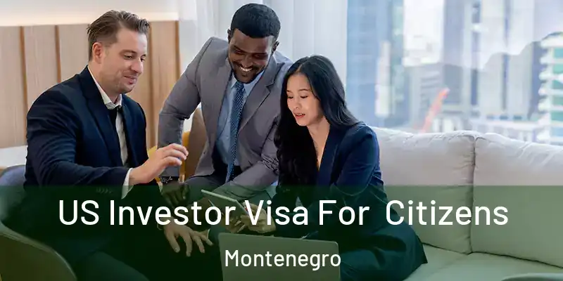  US Investor Visa For Citizens Montenegro